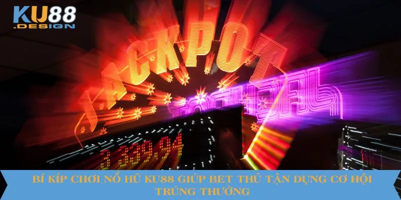 Bí Kíp Chơi Nổ Hũ KU88 Giúp Tăng Cơ Hội Jackpot Trúng Lớn 5 Bí kíp chơi nổ hũ KU88 giúp bet thủ tận dụng cơ hội trúng thưởng
