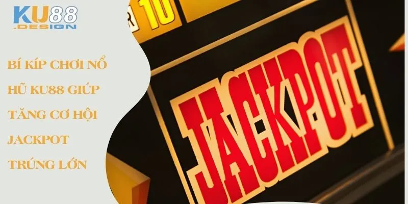 Bí Kíp Chơi Nổ Hũ KU88 Giúp Tăng Cơ Hội Jackpot Trúng Lớn 1 Bí kíp chơi nổ hũ Ku88 giúp tăng cơ hội jackpot trúng lớn