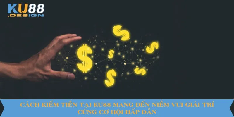 Cách Kiếm Tiền Tại KU88 Hiệu Quả An Toàn Cho Người Chơi 5 Cách kiếm tiền tại KU88 mang đến niềm vui giải trí cùng cơ hội hấp dẫn