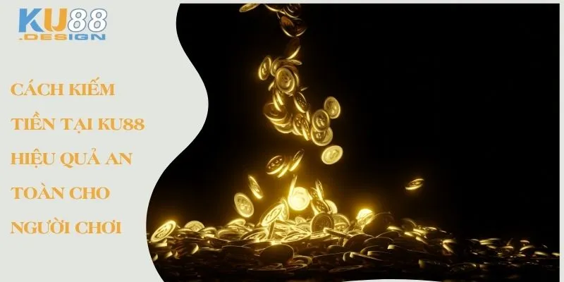 Cách Kiếm Tiền Tại KU88 Hiệu Quả An Toàn Cho Người Chơi 1 Cách kiếm tiền tại Ku88 Hiệu quả an toàn cho người chơi