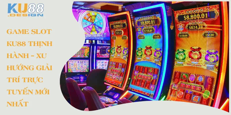 Game Slot Ku88 Thịnh Hành – Xu Hướng Giải Trí Trực Tuyến Mới Nhất 1 Game Slot Ku88 thịnh hành - Xu hướng giải trí trực tuyến mới nhât