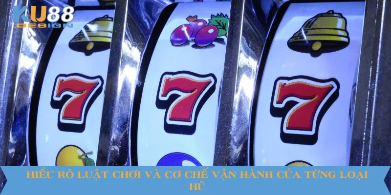 Bí Kíp Chơi Nổ Hũ KU88 Giúp Tăng Cơ Hội Jackpot Trúng Lớn 2 Hiểu rõ luật chơi và cơ chế vận hành của từng loại hũ