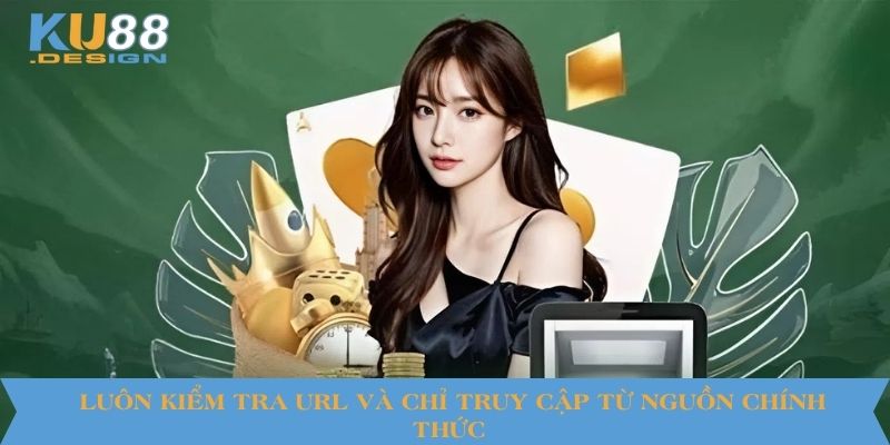 Link Đăng Nhập Ku88 An Toàn, Ổn Định Cho Mọi Thiết Bị 1 Luôn kiểm tra URL và chỉ truy cập từ nguồn chính thức