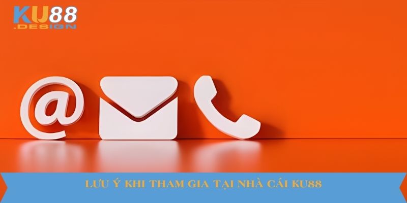 Lưu ý khi tham gia tại nhà cái KU88
