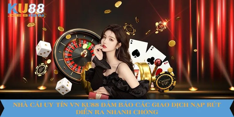 Nhà Cái Uy Tín Vn KU88 - Khám Phá Trải Nghiệm Chuyên Nghiệp 5 Nhà cái uy tín Vn KU88 đảm bảo các giao dịch nạp rút diễn ra nhanh chóng