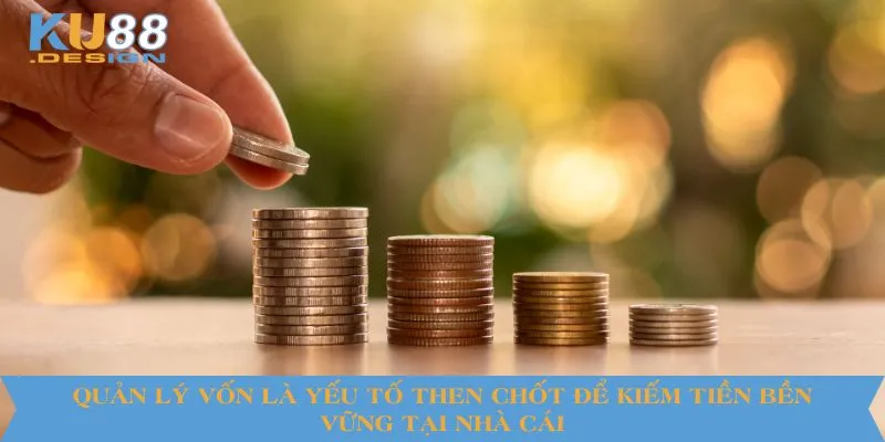 Cách Kiếm Tiền Tại KU88 Hiệu Quả An Toàn Cho Người Chơi 3 Quản lý vốn là yếu tố then chốt để kiếm tiền bền vững tại nhà cái