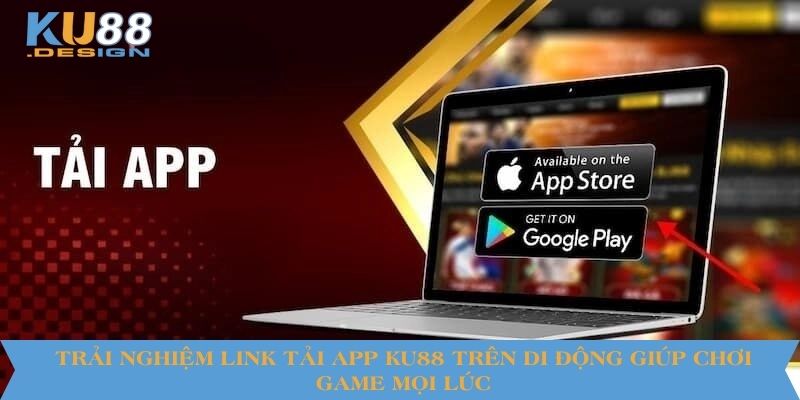 Link Tải App Ku88 – Hướng Dẫn Cài Đặt An Toàn Và Nhanh Chóng 2 Trải nghiệm link tải app KU88 trên di động giúp chơi game mọi lúc