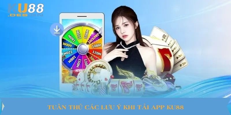 Link Tải App Ku88 – Hướng Dẫn Cài Đặt An Toàn Và Nhanh Chóng 4 Tuân thủ các lưu ý khi tải app KU88